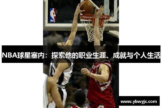 NBA球星塞内：探索他的职业生涯、成就与个人生活