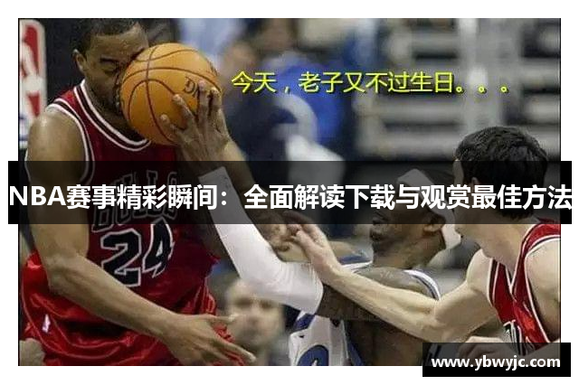 NBA赛事精彩瞬间：全面解读下载与观赏最佳方法