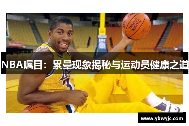 NBA瞩目：累晕现象揭秘与运动员健康之道